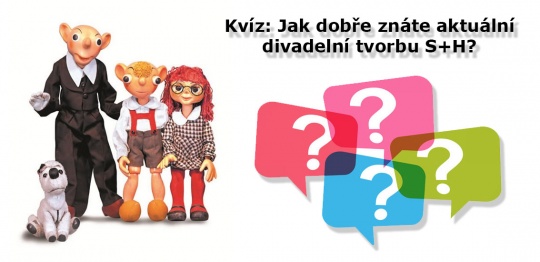 Kvz: Jak dobe znte aktuln divadeln tvorbu S+H